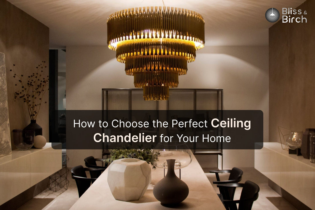How to Choose the Perfect Ceiling Chandelier for Your Home – Bliss & Birch Luxury Lighting Guide