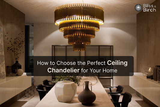 How to Choose the Perfect Ceiling Chandelier for Your Home – Bliss & Birch Luxury Lighting Guide