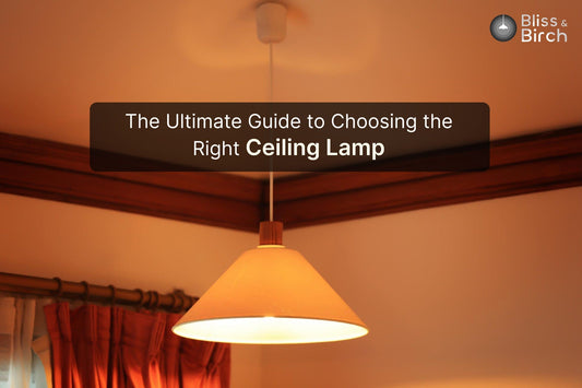 The Ultimate Guide to Choosing the Right Ceiling Lamp – Bliss & Birch Luxury Lighting Guide