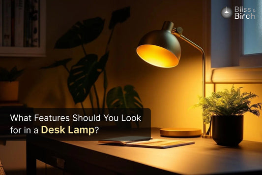 What Features Should You Look for in a Desk Lamp? – Bliss & Birch Luxury Lighting Guide