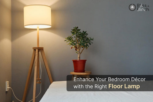Enhance Your Bedroom Décor with the Right Floor Lamp – Bliss & Birch Luxury Lighting Guide