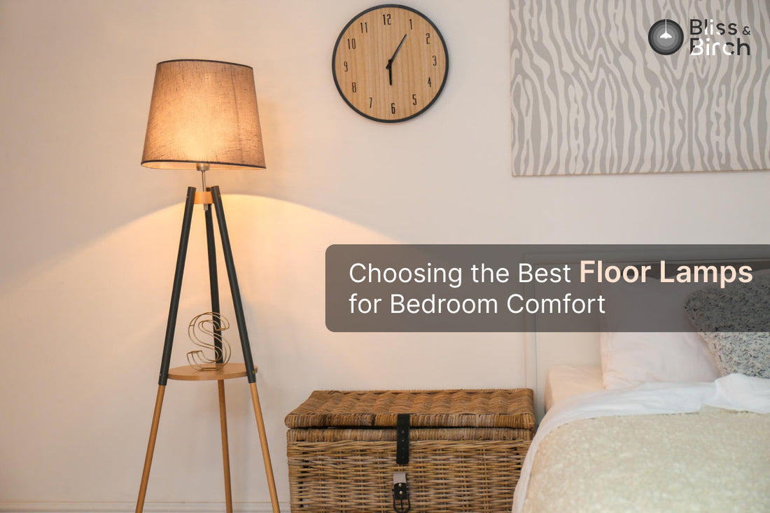 Choosing the Best Floor Lamps for Bedroom Comfort – Bliss & Birch Luxury Lighting Guide