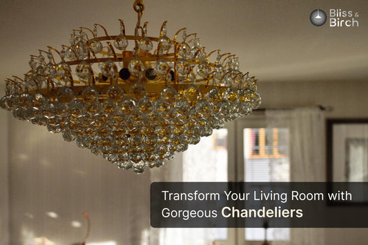 Transform Your Living Room with Gorgeous Chandeliers – Bliss & Birch Luxury Lighting Guide
