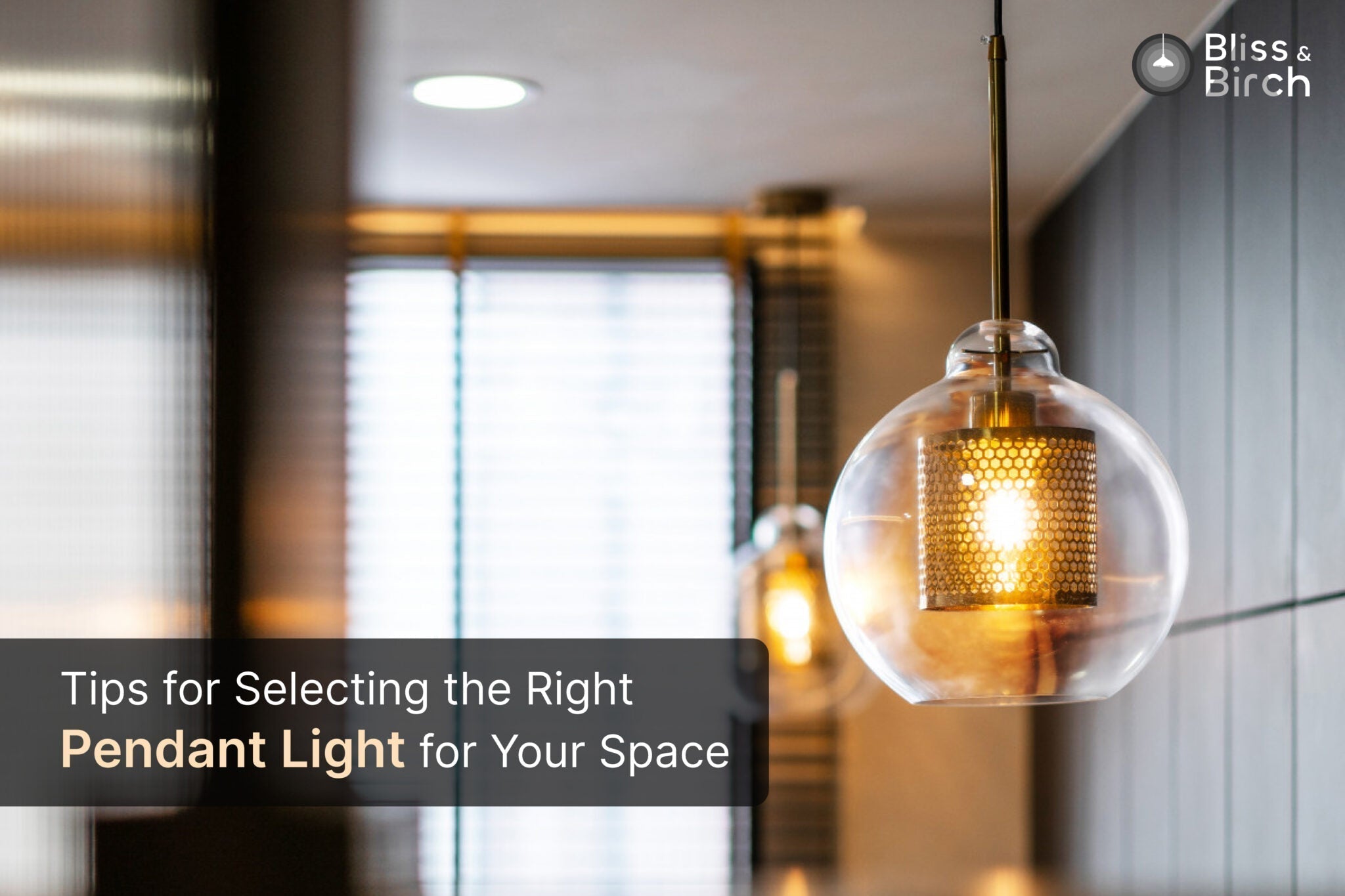 Tips for Selecting the Right Pendant Light for Your Space | Bliss and Birch