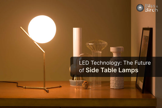 LED Technology: The Future of Side Table Lamps – Bliss & Birch Luxury Lighting Guide