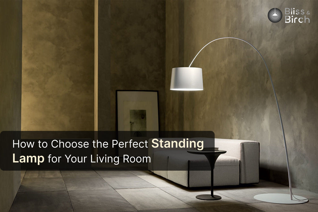 How to Choose the Perfect Standing Lamp for Your Living Room – Bliss & Birch Luxury Lighting Guide