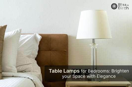 Table Lamps for Bedrooms: Brighten Your Space with Elegance – Bliss & Birch Luxury Lighting Guide