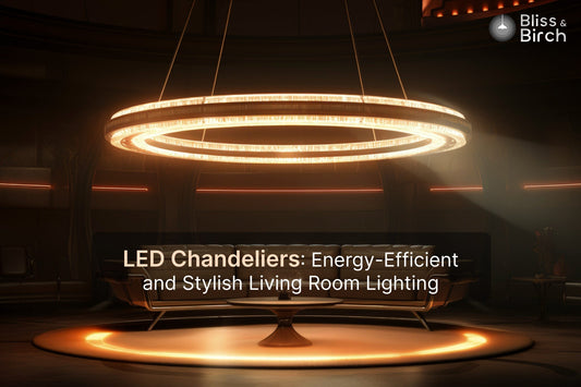 LED Chandeliers: Energy-Efficient and Stylish Living Room Lighting – Bliss & Birch Luxury Lighting Guide